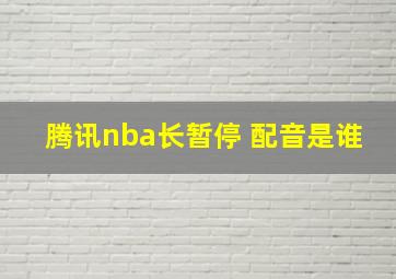 腾讯nba长暂停 配音是谁